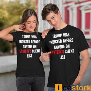 Trump Was Indicted Before Anyone On Epstein's Client List Shirt3