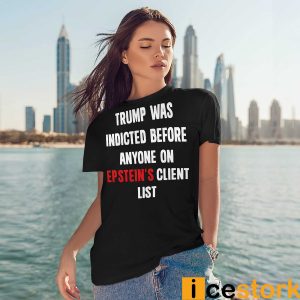 Trump Was Indicted Before Anyone On Epstein's Client List Shirt4