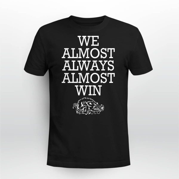 We Almost Always Almost Win Arkansas Shirt