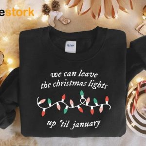 We Can Leave The Christmas Lights Up 'Til January Sweatshirt