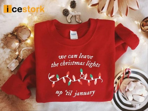 We Can Leave The Christmas Lights Up ‘Til January Sweatshirt