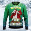 We Gonna Party Like It’s Your Birthday Ugly Christmas Sweater