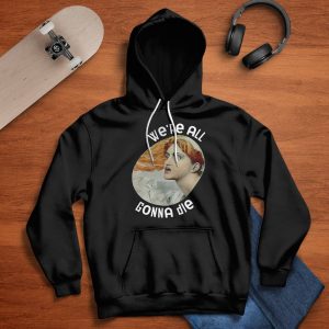 We're All Gonna Die Kassandra Shirt