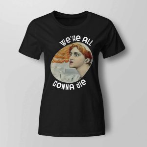 We're All Gonna Die Kassandra Shirt1