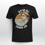 We’re All Gonna Die Kassandra Shirt