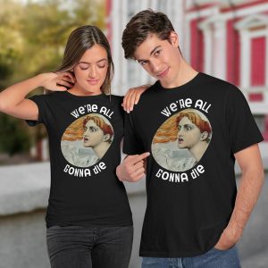 We're All Gonna Die Kassandra Shirt4