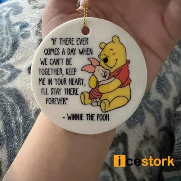 Winnie The Pooh If There Ever Comes A Day When We Can’t Be Together Ornament