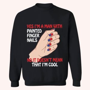 Yes I'm A Man With Painted Finger Nails Shirt