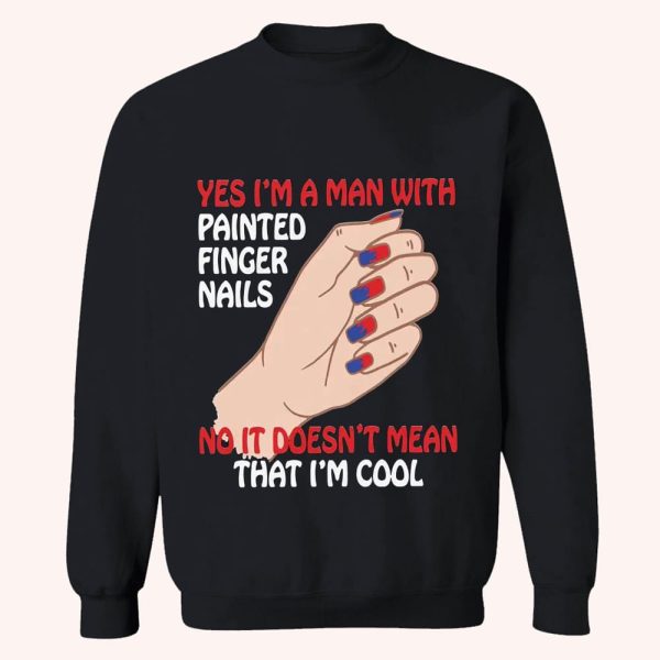 Yes I’m A Man With Painted Finger Nails Shirt