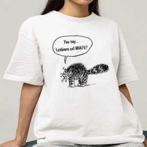 You Say Lesbians Eat What Cat Shirt