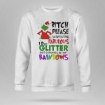 Grinch Bitch Please I’m So Fucking Fabulous I Pee Glitter Shit Cupcakes And Fart Rainbows Shirt