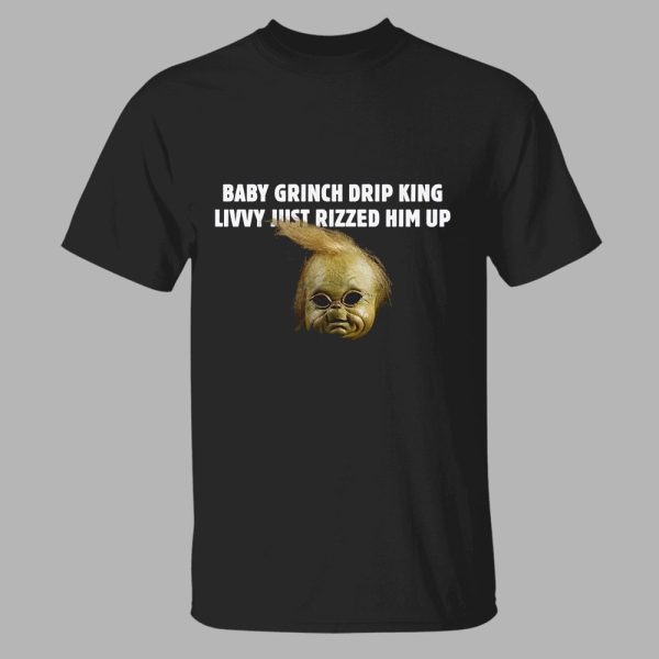 Baby Grnch Drip King Livvy Just Rizzed Him Up Shirt