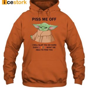 Baby Yoda Piss Me Off I Will Slap You So Hard Even Goose Won't Be Able To Find You Shirt 1