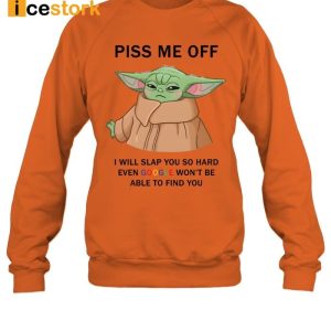 Baby Yoda Piss Me Off I Will Slap You So Hard Even Goose Won't Be Able To Find You Shirt 2