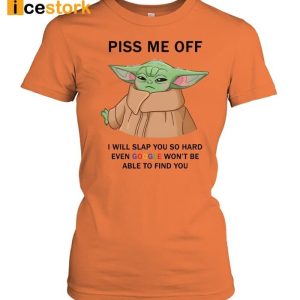 Baby Yoda Piss Me Off I Will Slap You So Hard Even Goose Won't Be Able To Find You Shirt 3