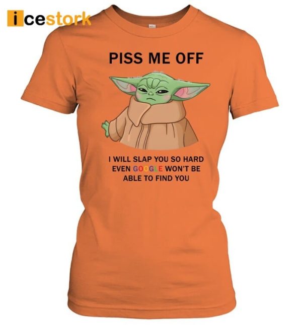 Baby Yoda Piss Me Off I Will Slap You So Hard Even Goose Won’t Be Able To Find You Shirt
