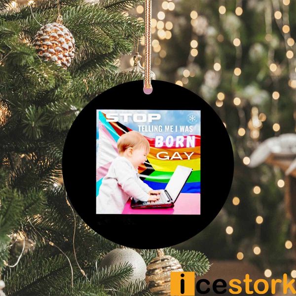 Baby Stop Telling Me I Was Born Gay LGBT Ornament