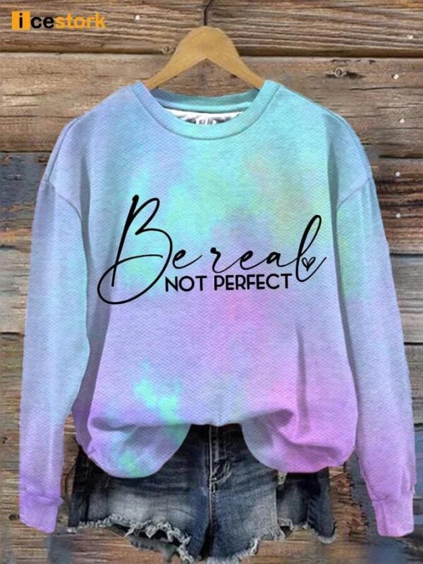 Be Real Not Perfect Sweatshirt