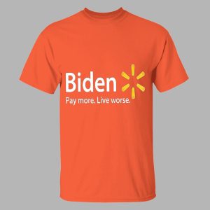 Biden Pay More Live Worse Shirt