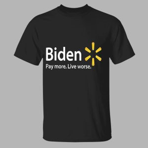 Biden Pay More Live Worse Shirt