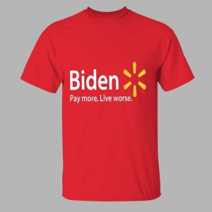 Biden Pay More Live Worse Shirt