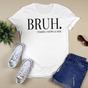 Bruh Formerly Known As Mom Shirt