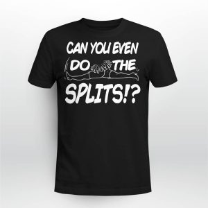 Can You Even Do The Splits Shirt