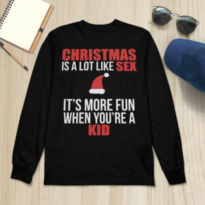 Christmas Is A Lot Like Sex It's More Fun When You're A Kid Shirt1