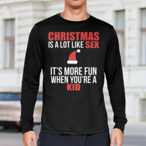 Christmas Is A Lot Like Sex It's More Fun When You're A Kid Shirt2