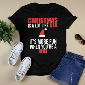 Christmas Is A Lot Like Sex It's More Fun When You're A Kid Shirt4