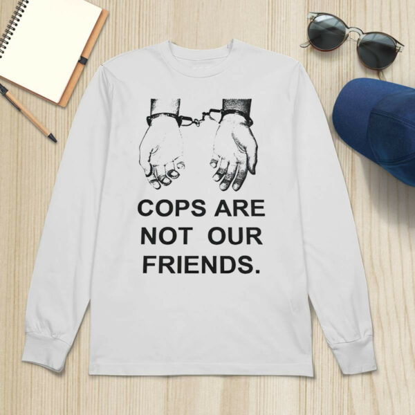 Cops Are Not Our Friends Shirt