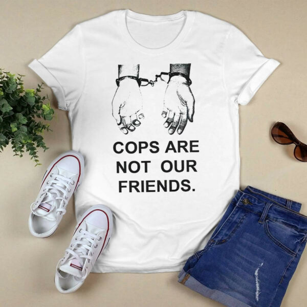 Cops Are Not Our Friends Shirt