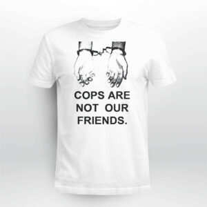 Cops Are Not Our Friends Shirt