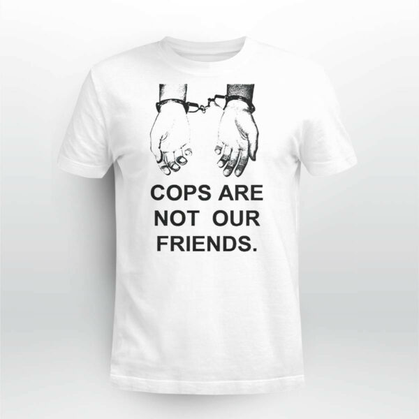 Cops Are Not Our Friends Shirt