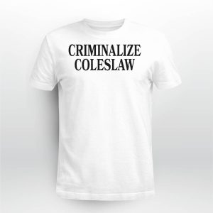 Criminalize Coleslaw Shirt