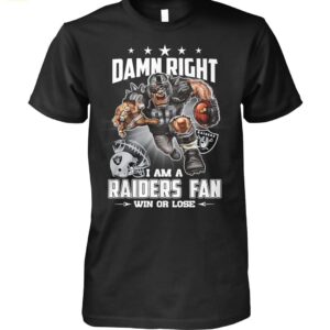 Damn Right I Am A Raiders Fan Win Or Lose Shirt