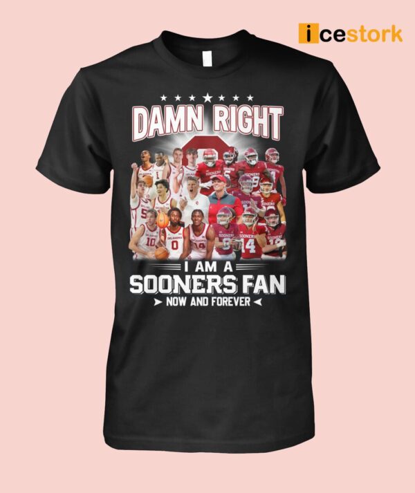 Damn Right I Am A Sooners Fan Now And Forever Shirt