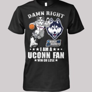 Damn Right I Am A Uconn Fan Win Or Lose Shirt