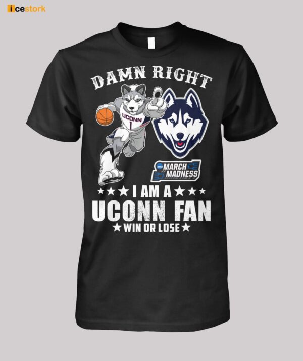 Damn Right I Am A Uconn Fan Win Or Lose Shirt