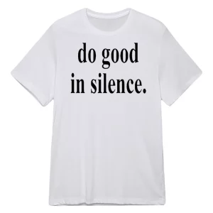 Do Good In Silence Shirt2