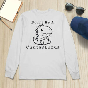 Don't Be A Cuntasaurus Shirt1