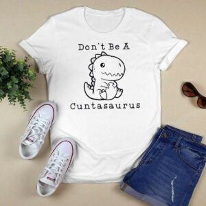 Don't Be A Cuntasaurus Shirt3