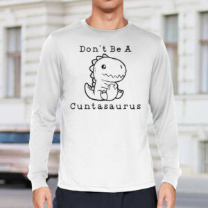 Don't Be A Cuntasaurus Shirt45