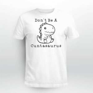 Don't Be A Cuntasaurus Shirt5465