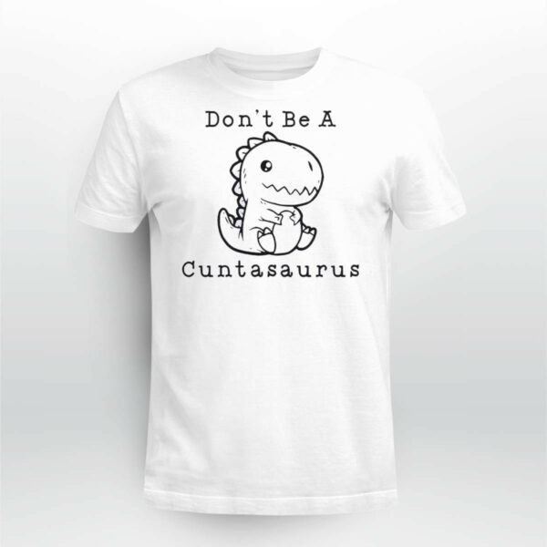 Don’t Be A Cuntasaurus Shirt