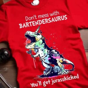 Don't Mess With Bartendersaurus You'll Get Jurasskicked Shirt