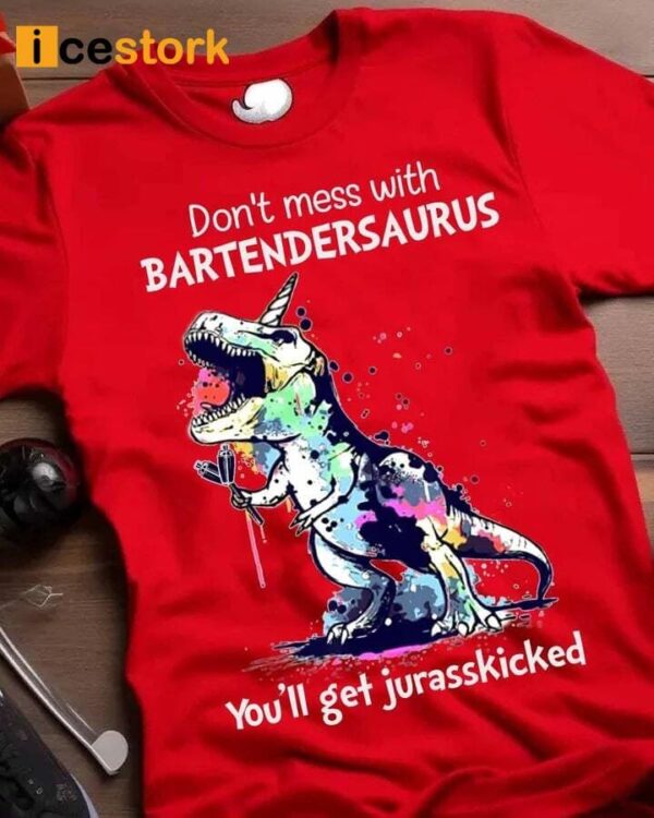 Don’t Mess With Bartendersaurus You’ll Get Jurasskicked Shirt