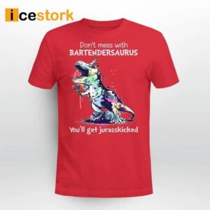 Don't Mess With Bartendersaurus You'll Get Jurasskicked Shirt