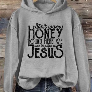 Don't Worry Honey Round Here We Leave The Judgin' To Jesus Hoodie