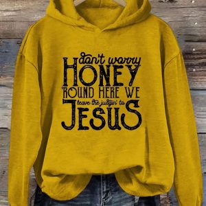 Don't Worry Honey Round Here We Leave The Judgin' To Jesus Hoodie